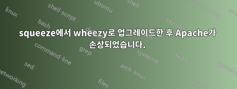 squeeze에서 wheezy로 업그레이드한 후 Apache가 손상되었습니다.