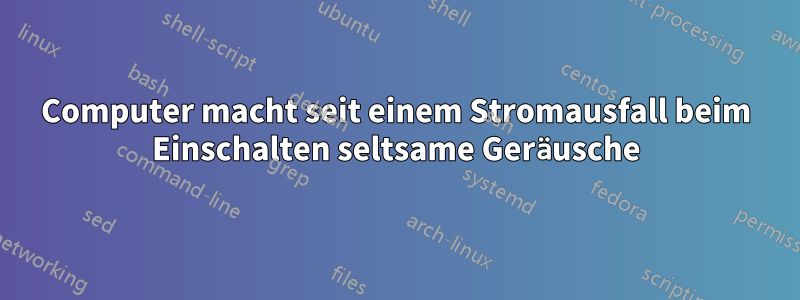 Computer macht seit einem Stromausfall beim Einschalten seltsame Geräusche