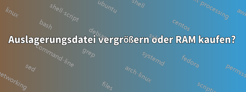 Auslagerungsdatei vergrößern oder RAM kaufen?