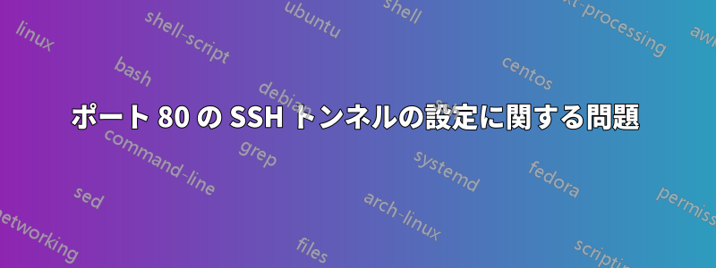 ポート 80 の SSH トンネルの設定に関する問題