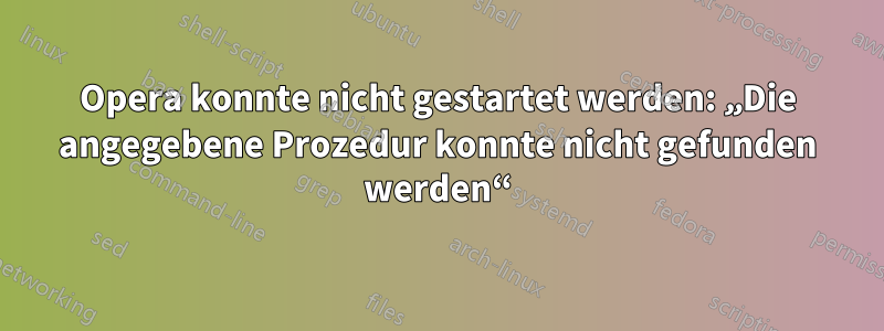 Opera konnte nicht gestartet werden: „Die angegebene Prozedur konnte nicht gefunden werden“