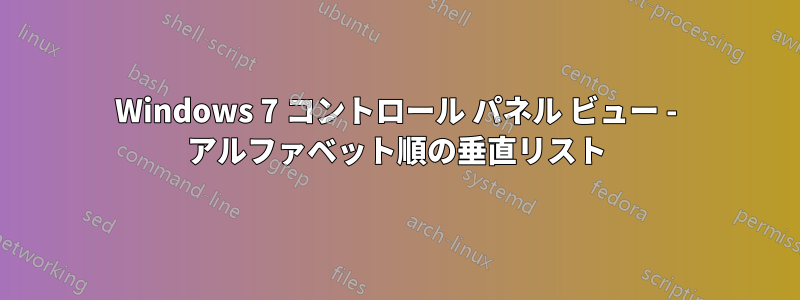 Windows 7 コントロール パネル ビュー - アルファベット順の垂直リスト