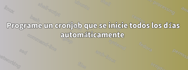 Programe un cronjob que se inicie todos los días automáticamente