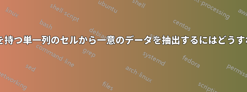 何千もの類似した値を持つ単一列のセルから一意のデータを抽出するにはどうすればよいでしょうか?