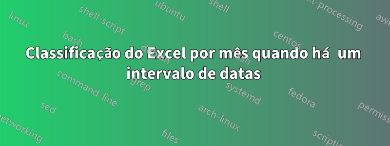 Classificação do Excel por mês quando há um intervalo de datas
