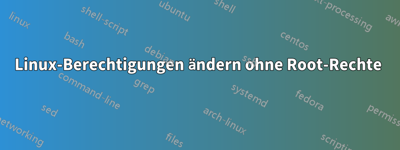 Linux-Berechtigungen ändern ohne Root-Rechte