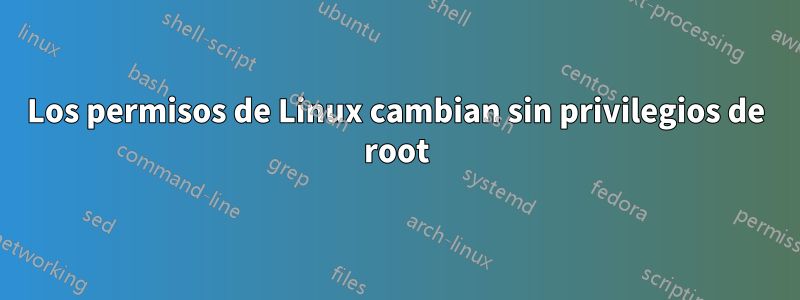 Los permisos de Linux cambian sin privilegios de root