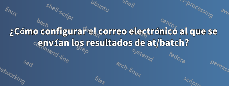 ¿Cómo configurar el correo electrónico al que se envían los resultados de at/batch?