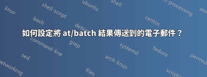 如何設定將 at/batch 結果傳送到的電子郵件？