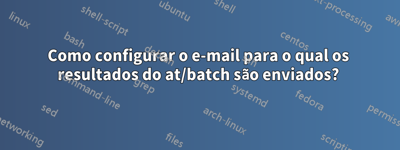 Como configurar o e-mail para o qual os resultados do at/batch são enviados?