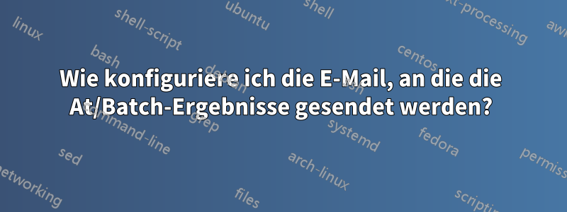 Wie konfiguriere ich die E-Mail, an die die At/Batch-Ergebnisse gesendet werden?