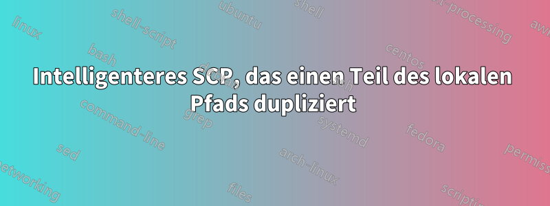 Intelligenteres SCP, das einen Teil des lokalen Pfads dupliziert
