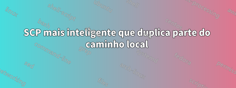 SCP mais inteligente que duplica parte do caminho local