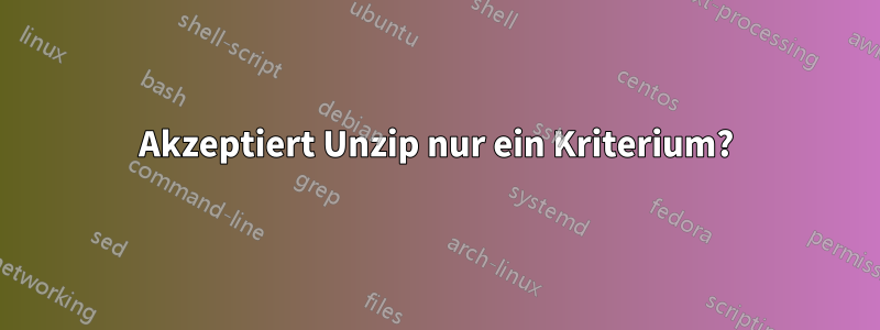 Akzeptiert Unzip nur ein Kriterium?