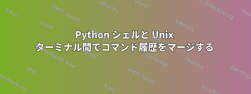 Python シェルと Unix ターミナル間でコマンド履歴をマージする