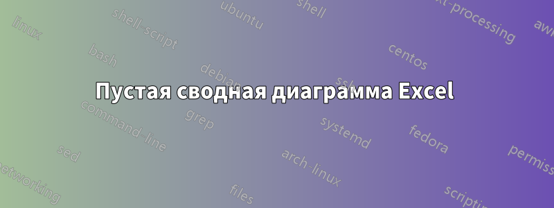 Пустая сводная диаграмма Excel