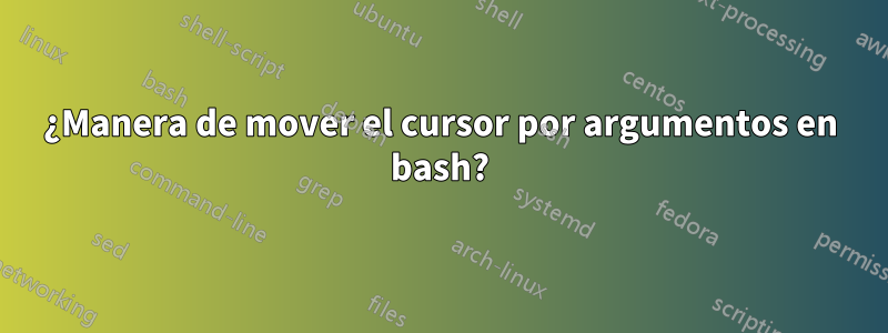 ¿Manera de mover el cursor por argumentos en bash?