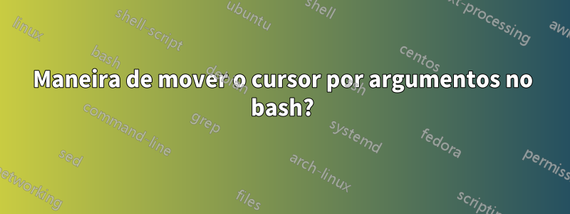 Maneira de mover o cursor por argumentos no bash?