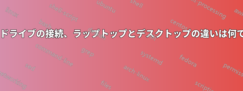 ハードドライブの接続、ラップトップとデスクトップの違いは何ですか? 