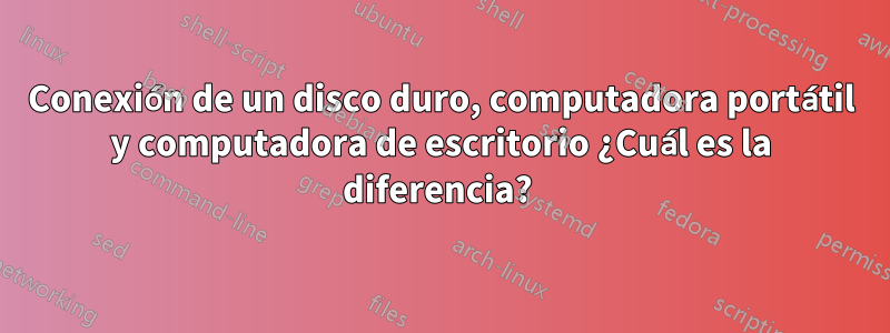 Conexión de un disco duro, computadora portátil y computadora de escritorio ¿Cuál es la diferencia?