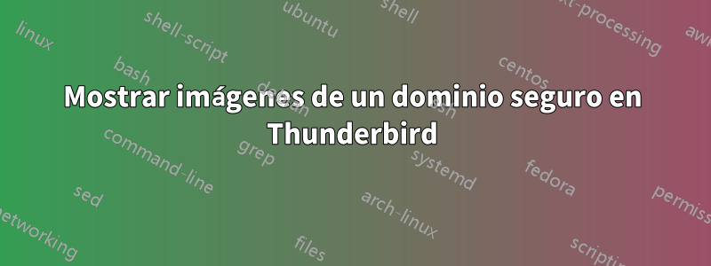 Mostrar imágenes de un dominio seguro en Thunderbird
