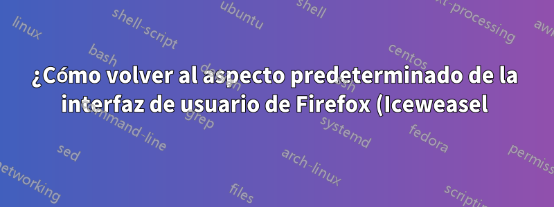 ¿Cómo volver al aspecto predeterminado de la interfaz de usuario de Firefox (Iceweasel) en CrunchBang?