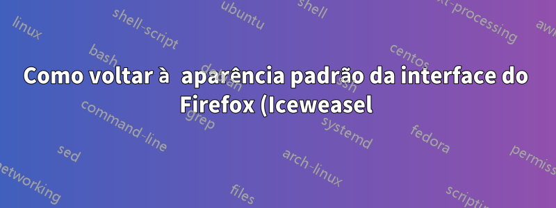 Como voltar à aparência padrão da interface do Firefox (Iceweasel) no CrunchBang?