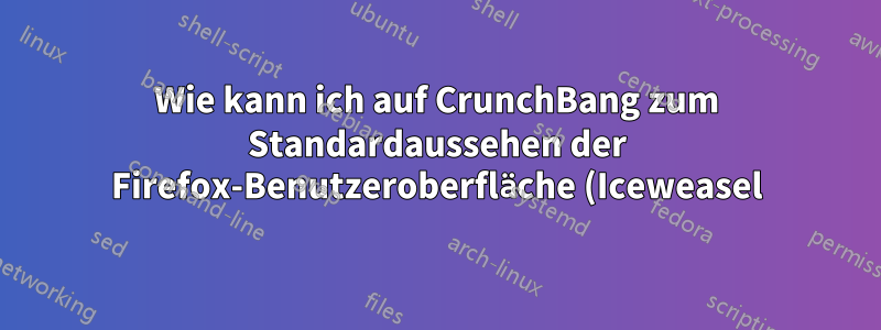 Wie kann ich auf CrunchBang zum Standardaussehen der Firefox-Benutzeroberfläche (Iceweasel) zurückkehren?