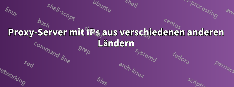 Proxy-Server mit IPs aus verschiedenen anderen Ländern