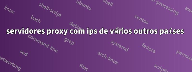 servidores proxy com ips de vários outros países