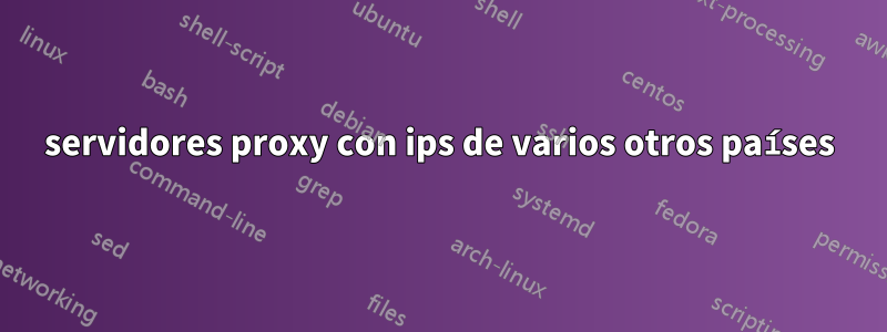 servidores proxy con ips de varios otros países