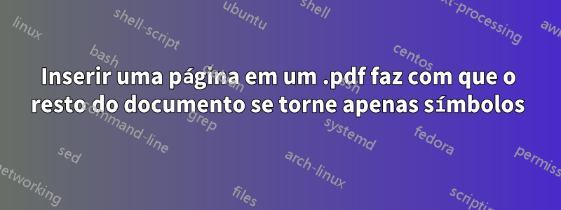 Inserir uma página em um .pdf faz com que o resto do documento se torne apenas símbolos