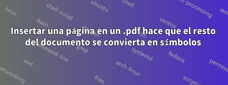 Insertar una página en un .pdf hace que el resto del documento se convierta en símbolos
