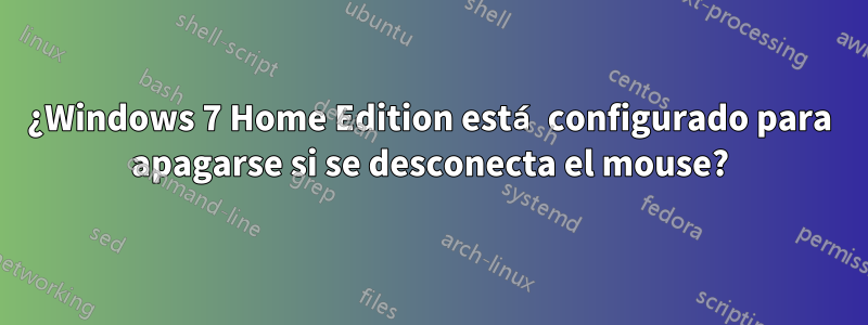 ¿Windows 7 Home Edition está configurado para apagarse si se desconecta el mouse?