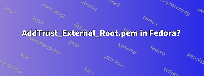 AddTrust_External_Root.pem in Fedora?