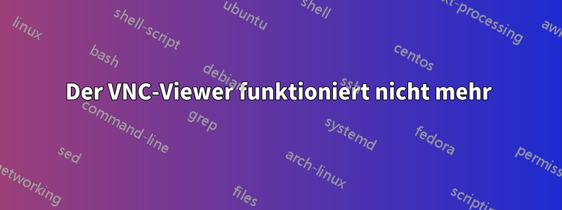 Der VNC-Viewer funktioniert nicht mehr