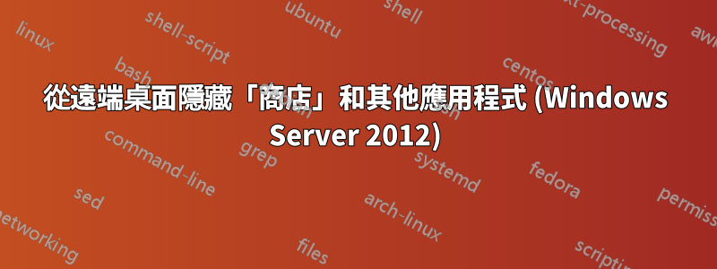 從遠端桌面隱藏「商店」和其他應用程式 (Windows Server 2012)