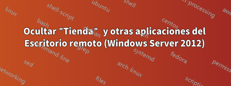 Ocultar "Tienda" y otras aplicaciones del Escritorio remoto (Windows Server 2012)
