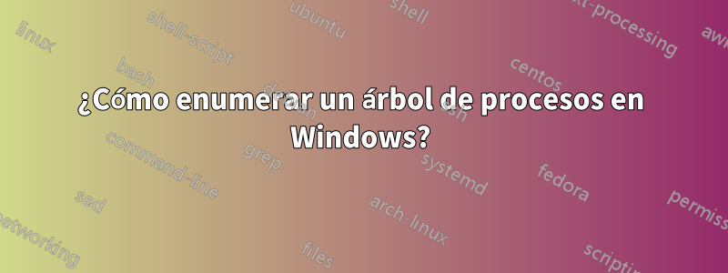 ¿Cómo enumerar un árbol de procesos en Windows?