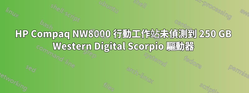 HP Compaq NW8000 行動工作站未偵測到 250 GB Western Digital Scorpio 驅動器