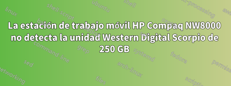 La estación de trabajo móvil HP Compaq NW8000 no detecta la unidad Western Digital Scorpio de 250 GB