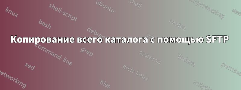Копирование всего каталога с помощью SFTP