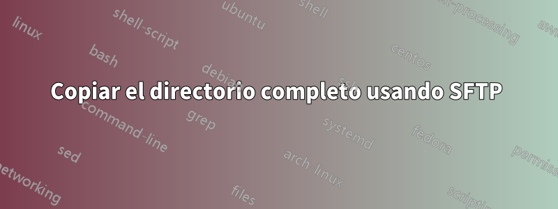Copiar el directorio completo usando SFTP