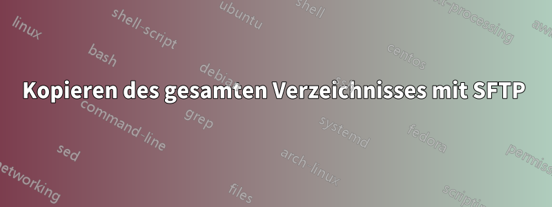 Kopieren des gesamten Verzeichnisses mit SFTP