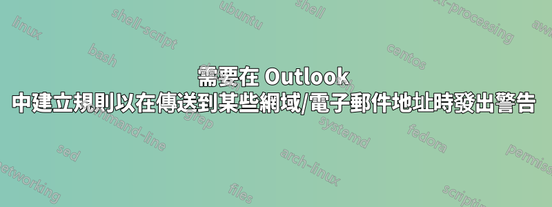 需要在 Outlook 中建立規則以在傳送到某些網域/電子郵件地址時發出警告