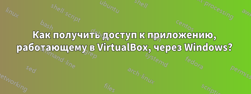 Как получить доступ к приложению, работающему в VirtualBox, через Windows?