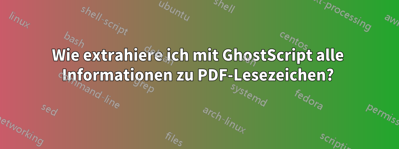 Wie extrahiere ich mit GhostScript alle Informationen zu PDF-Lesezeichen?