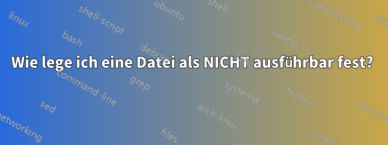 Wie lege ich eine Datei als NICHT ausführbar fest?