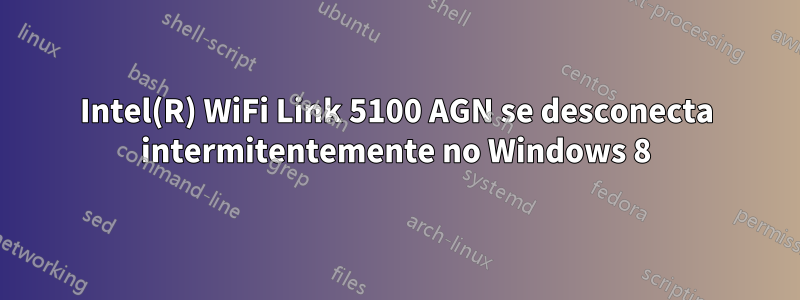 Intel(R) WiFi Link 5100 AGN se desconecta intermitentemente no Windows 8