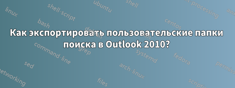Как экспортировать пользовательские папки поиска в Outlook 2010?